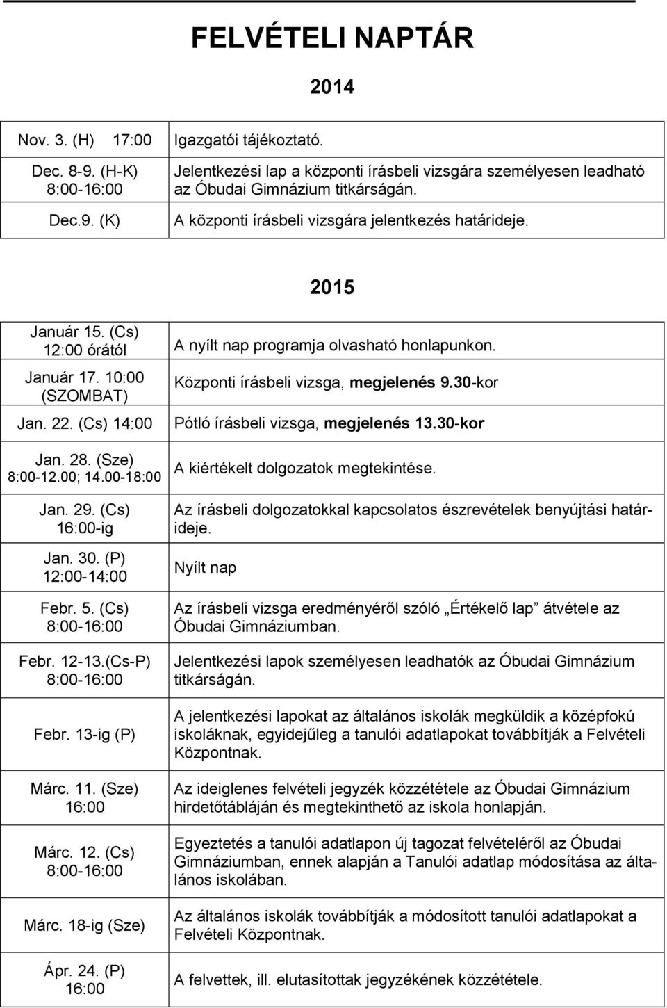 (Cs) 14:00 Központi írásbeli vizsga, megjelenés 9.30-kor Pótló írásbeli vizsga, megjelenés 13.30-kor Jan. 28. (Sze) 8:00-12.00; 14.00-18:00 Jan. 29. (Cs) 16:00-ig Jan. 30. (P) 12:00-14:00 Febr. 5.