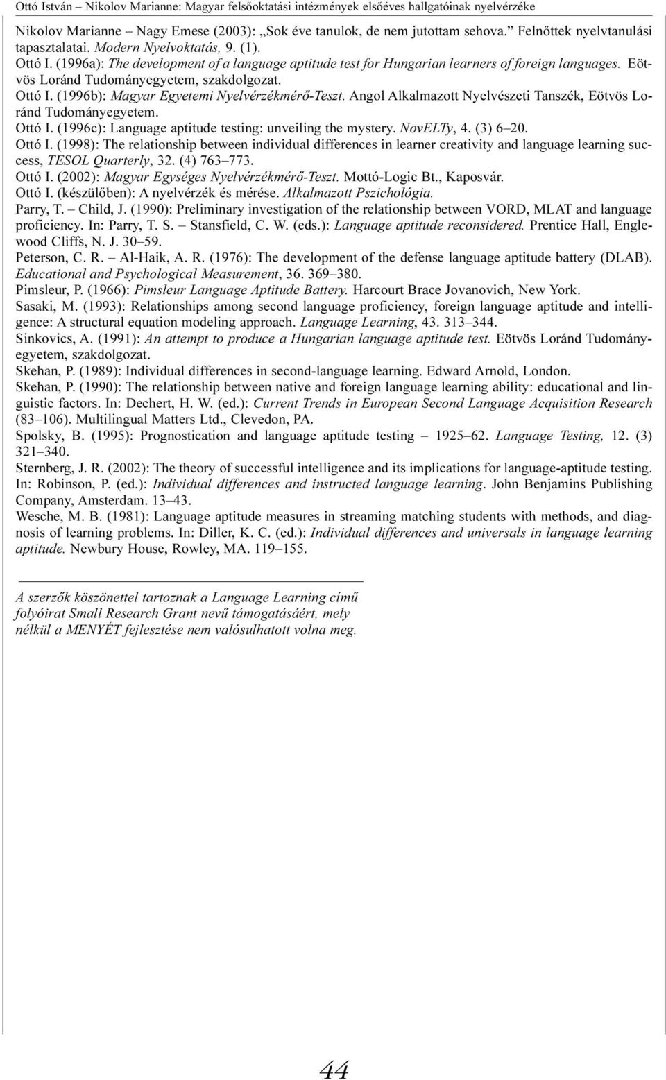 Eötvös Loránd Tudományegyetem, szakdolgozat. Ottó I. (1996b): Magyar Egyetemi Nyelvérzékmérő-Teszt. Angol Alkalmazott Nyelvészeti Tanszék, Eötvös Loránd Tudományegyetem. Ottó I. (1996c): Language aptitude testing: unveiling the mystery.