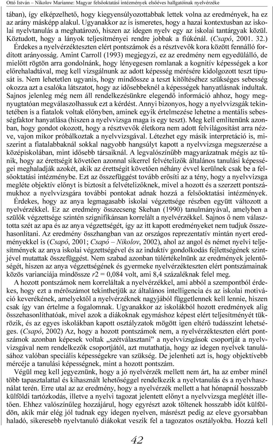 Köztudott, hogy a lányok teljesítményei rendre jobbak a fiúkénál. (Csapó, 2001. 32.) Érdekes a nyelvérzékteszten elért pontszámok és a résztvevők kora között fennálló fordított arányosság.