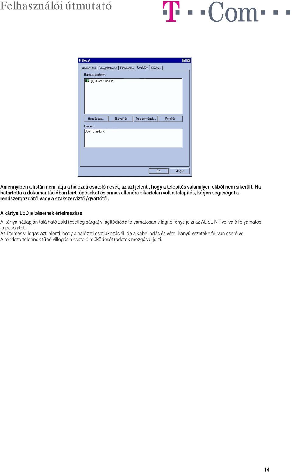 A kártya LED jelzéseinek értelmezése A kártya hátlapján található zöld (esetleg sárga) világítódióda folyamatosan világító fénye jelzi az ADSL NT-vel való folyamatos