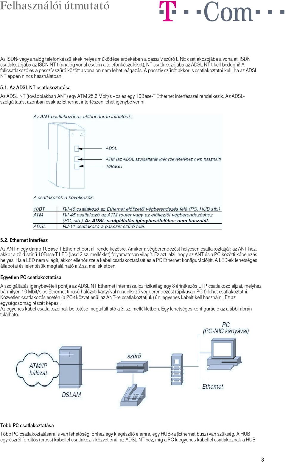 A passzív szűrőt akkor is csatlakoztatni kell, ha az ADSL NT éppen nincs használatban. 5.1. Az ADSL NT csatlakoztatása Az ADSL NT (továbbiakban ANT) egy ATM 25.