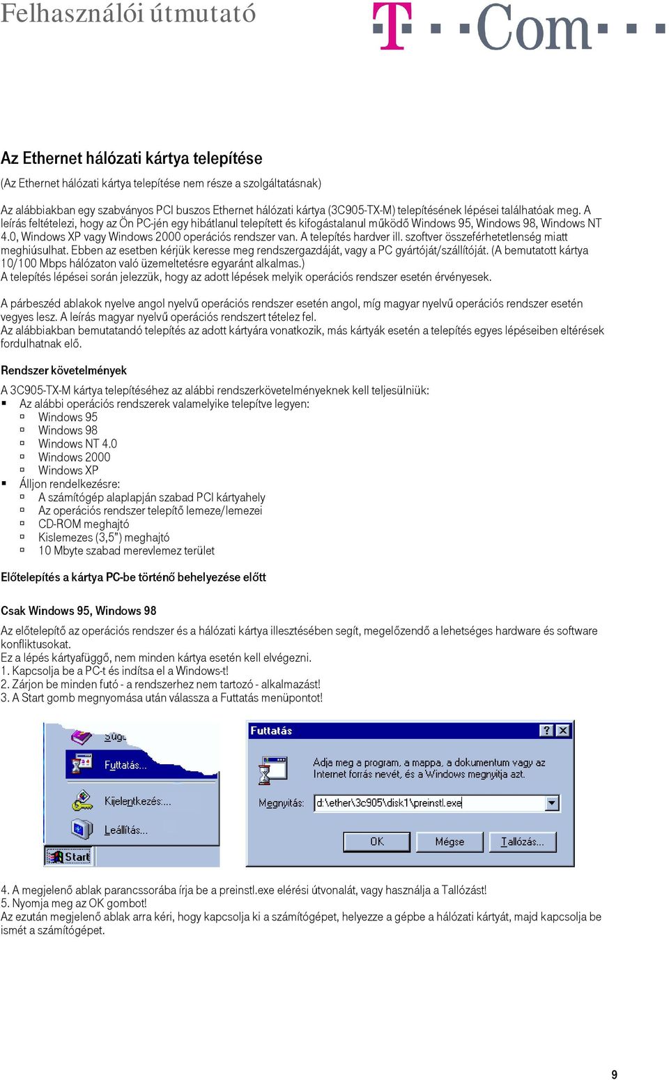 0, Windows XP vagy Windows 2000 operációs rendszer van. A telepítés hardver ill. szoftver összeférhetetlenség miatt meghiúsulhat.