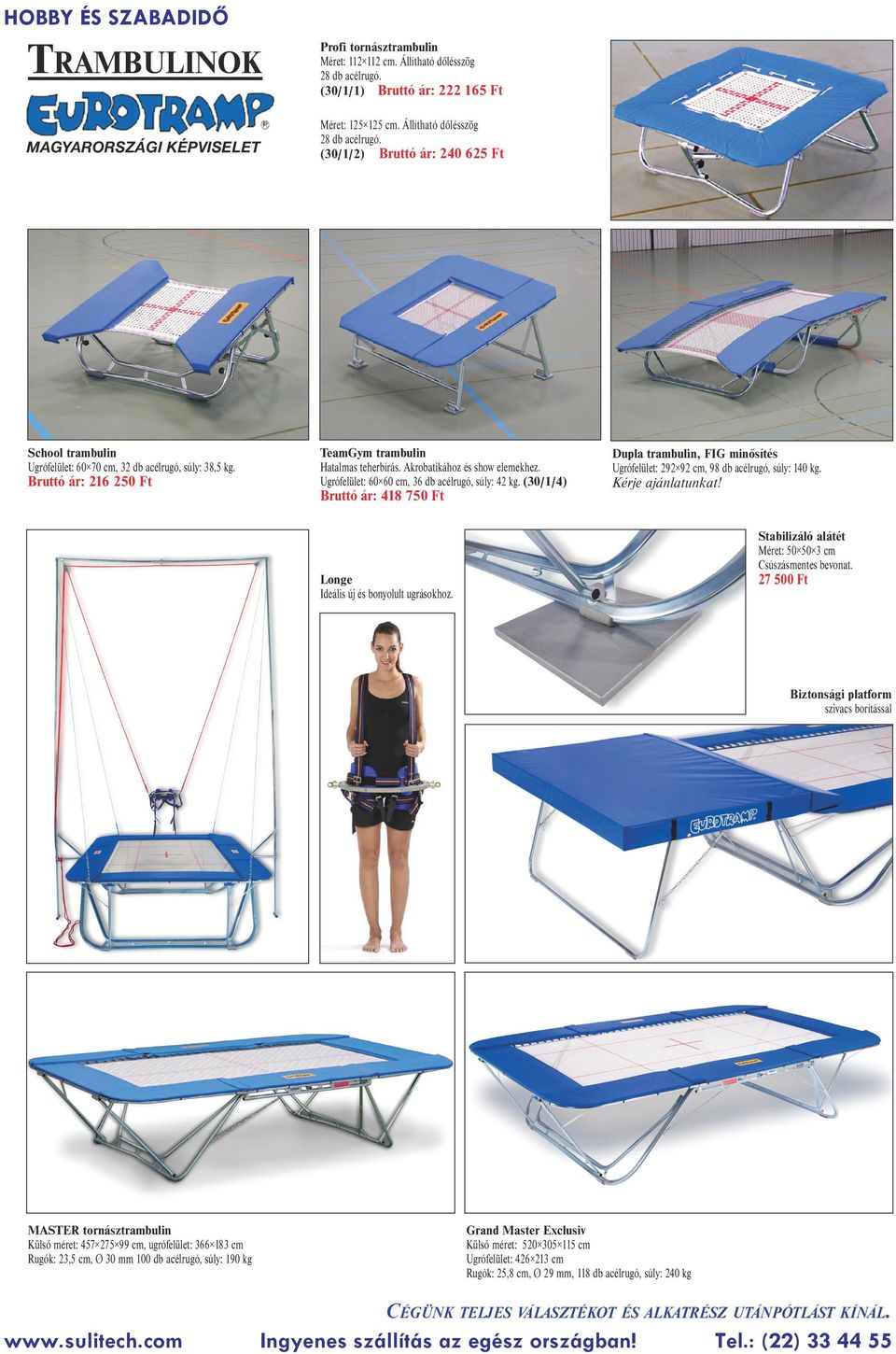 Ugrófelület: 60 60 cm, 36 db acélrugó, súly: 42 kg. (30/1/4) 418 750 Ft Dupla trambulin, FIG minősítés Ugrófelület: 292 92 cm, 98 db acélrugó, súly: 140 kg. Kérje ajánlatunkat!