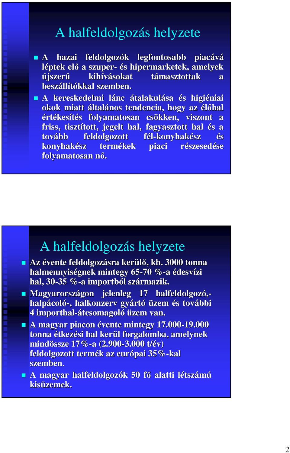 a tovább feldolgozott fél-konyhakf konyhakész és konyhakész termékek piaci részesedr szesedése se folyamatosan nő. n A halfeldolgozás helyzete Az évente feldolgozásra kerülő,, kb.