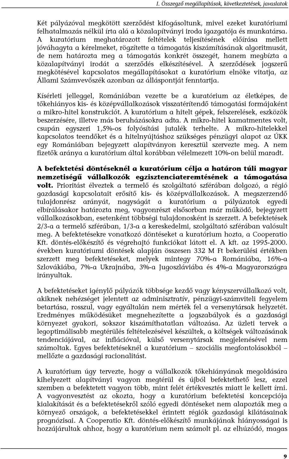 A kuratórium meghatározott feltételek teljesítésének előírása mellett jóváhagyta a kérelmeket, rögzítette a támogatás kiszámításának algoritmusát, de nem határozta meg a támogatás konkrét összegét,