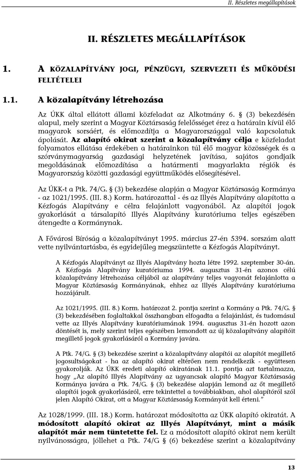 Az alapító okirat szerint a közalapítvány célja e közfeladat folyamatos ellátása érdekében a határainkon túl élő magyar közösségek és a szórványmagyarság gazdasági helyzetének javítása, sajátos