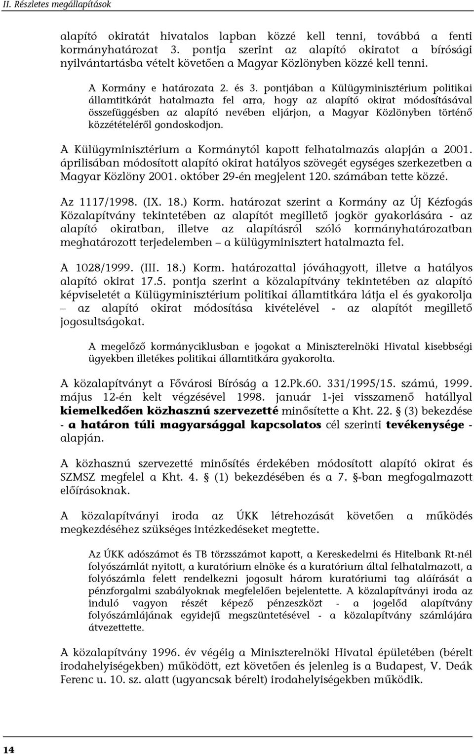 pontjában a Külügyminisztérium politikai államtitkárát hatalmazta fel arra, hogy az alapító okirat módosításával összefüggésben az alapító nevében eljárjon, a Magyar Közlönyben történő közzétételéről