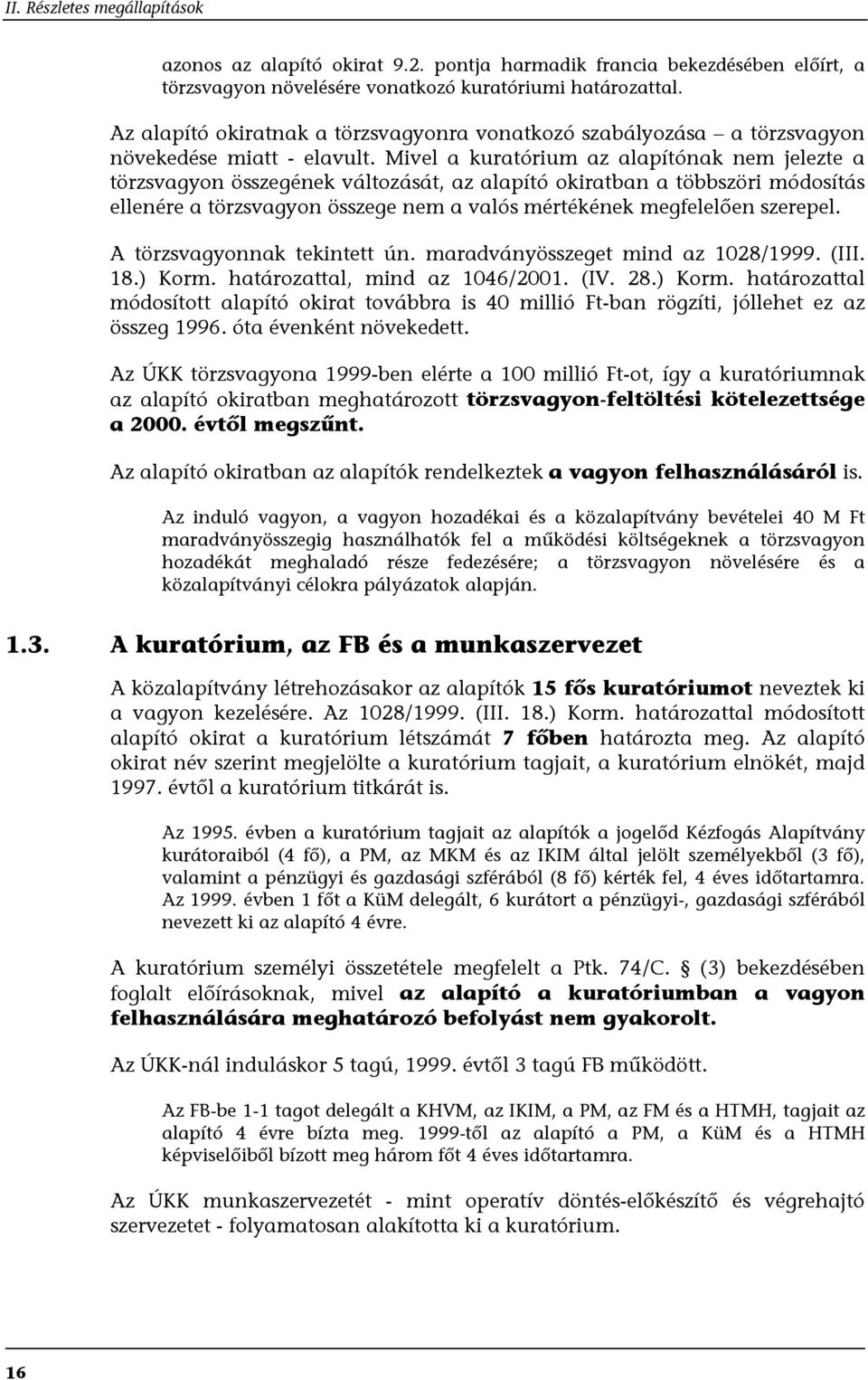 Mivel a kuratórium az alapítónak nem jelezte a törzsvagyon összegének változását, az alapító okiratban a többszöri módosítás ellenére a törzsvagyon összege nem a valós mértékének megfelelően szerepel.