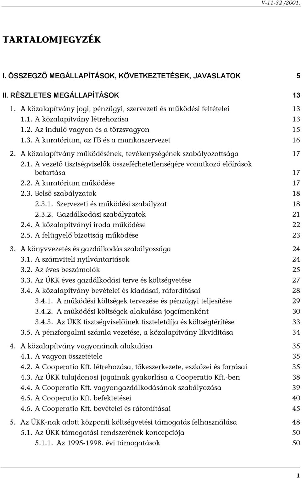 2. A kuratórium működése 17 2.3. Belső szabályzatok 18 2.3.1. Szervezeti és működési szabályzat 18 2.3.2. Gazdálkodási szabályzatok 21 2.4. A közalapítványi iroda működése 22 2.5.