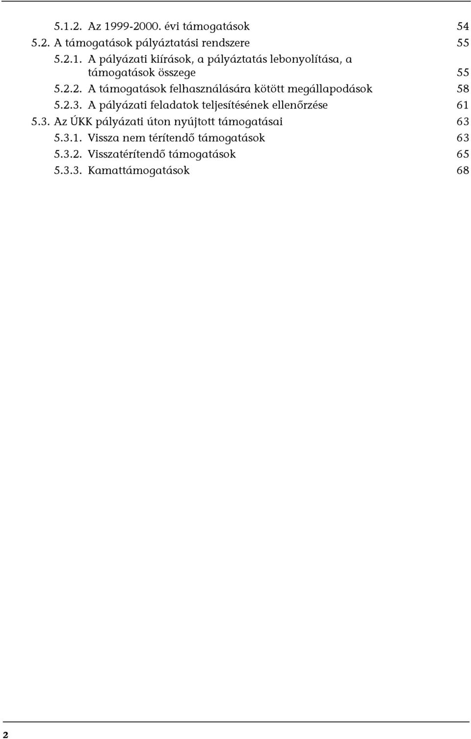 A pályázati feladatok teljesítésének ellenõrzése 61 5.3. Az ÚKK pályázati úton nyújtott támogatásai 63 5.3.1. Vissza nem térítendõ támogatások 63 5.