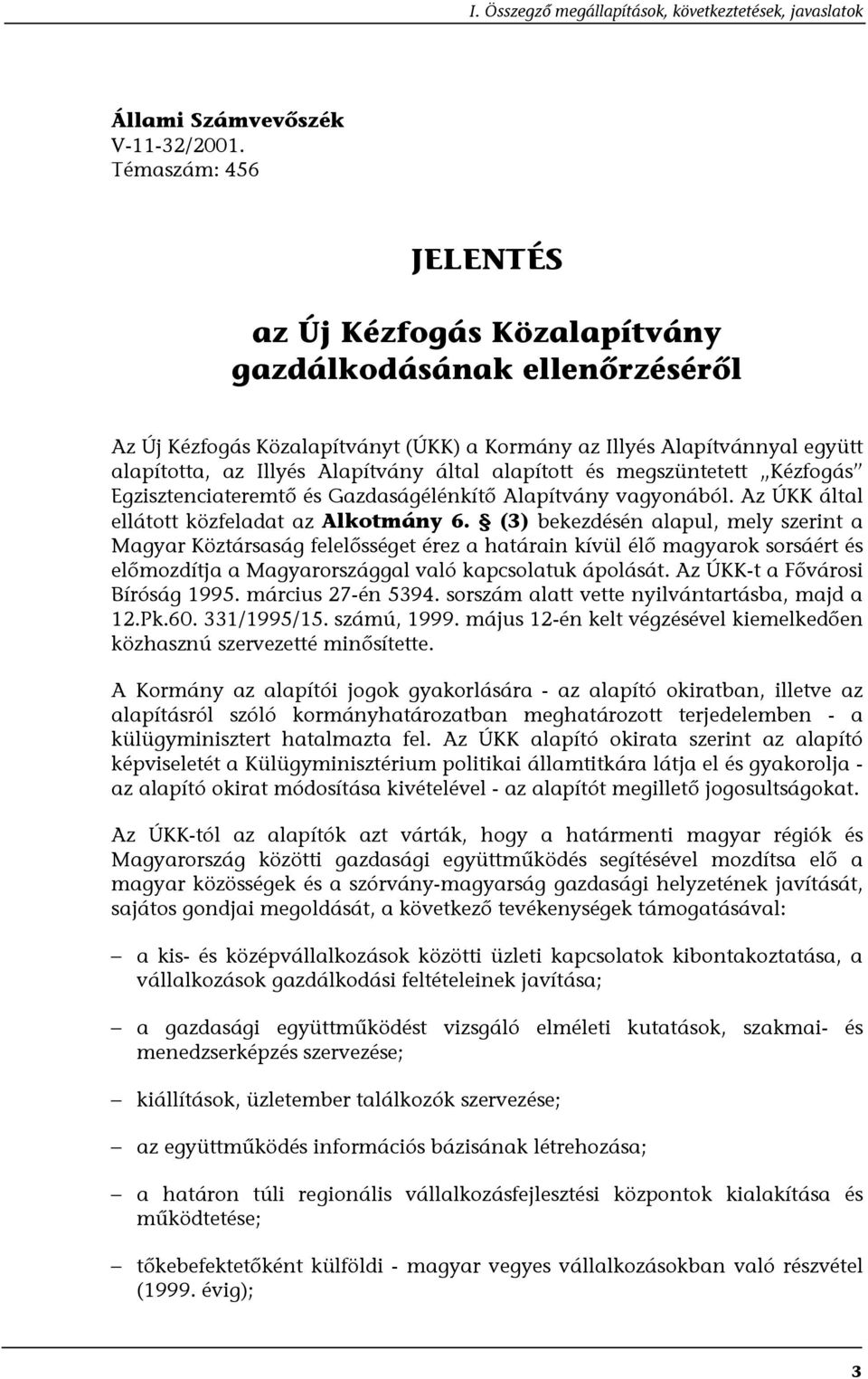 alapított és megszüntetett Kézfogás Egzisztenciateremtő és Gazdaságélénkítő Alapítvány vagyonából. Az ÚKK által ellátott közfeladat az Alkotmány 6.