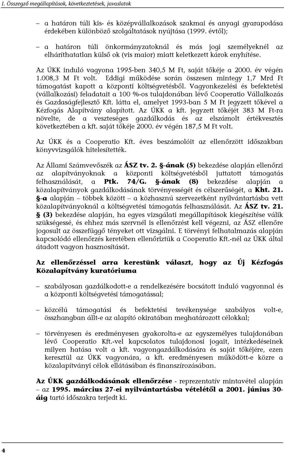 Az ÚKK induló vagyona 1995-ben 340,5 M Ft, saját tőkéje a 2000. év végén 1.008,3 M Ft volt. Eddigi működése során összesen mintegy 1,7 Mrd Ft támogatást kapott a központi költségvetésből.