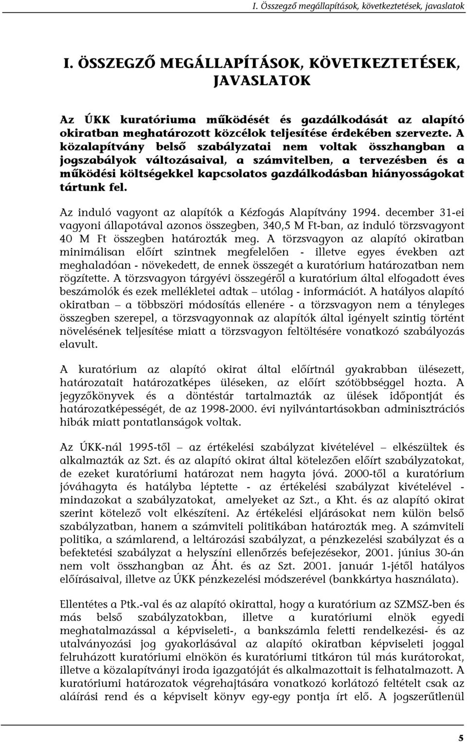 A közalapítvány belső szabályzatai nem voltak összhangban a jogszabályok változásaival, a számvitelben, a tervezésben és a működési költségekkel kapcsolatos gazdálkodásban hiányosságokat tártunk fel.