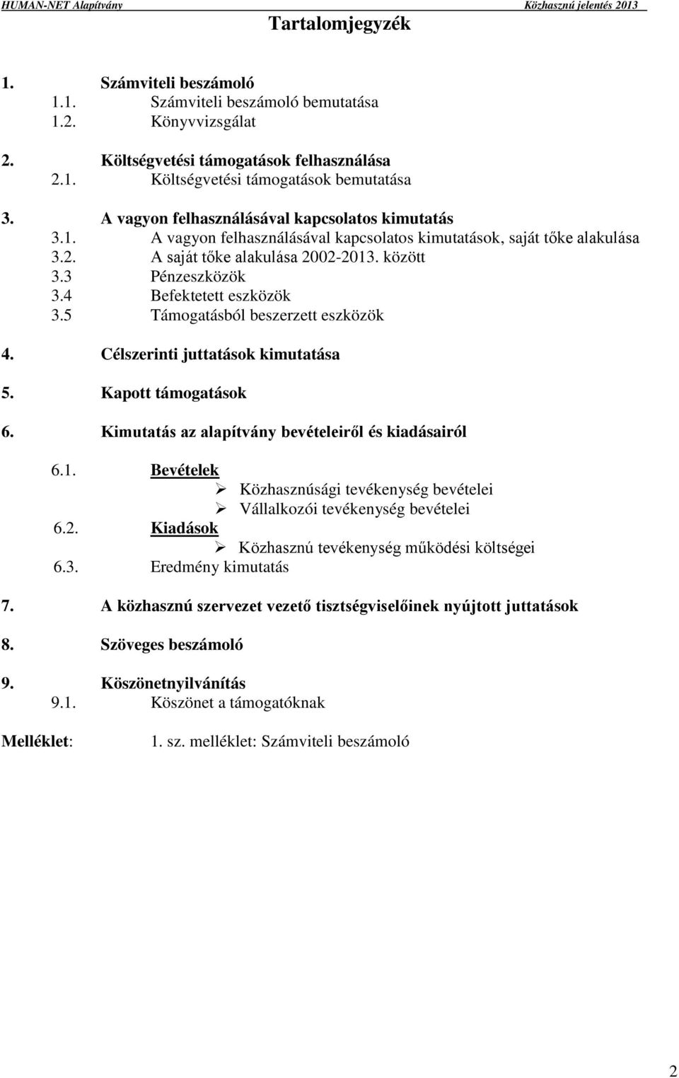 4 Befektetett eszközök 3.5 Támogatásból beszerzett eszközök 4. Célszerinti juttatások kimutatása 5. Kapott támogatások 6. Kimutatás az alapítvány bevételeiről és kiadásairól 6.1.