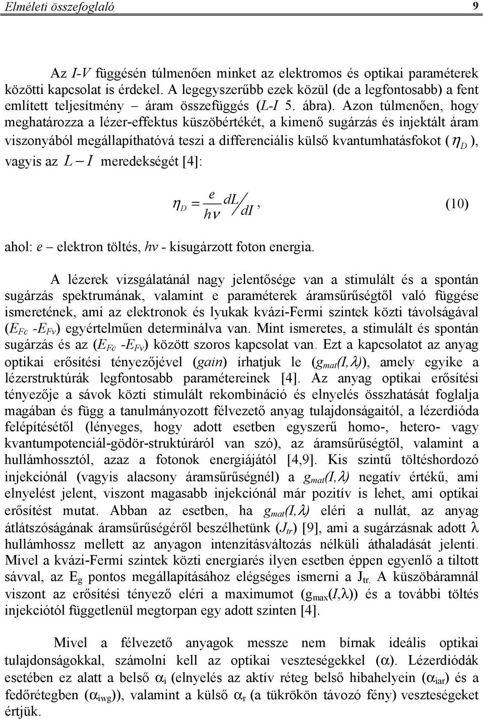 Azon túlmenően, hogy meghatározza a lézer-effektus küszöbértékét, a kimenő sugárzás és injektált áram viszonyából megállapíthatóvá teszi a differenciális külső kvantumhatásfokot ( η D ), vagyis az L