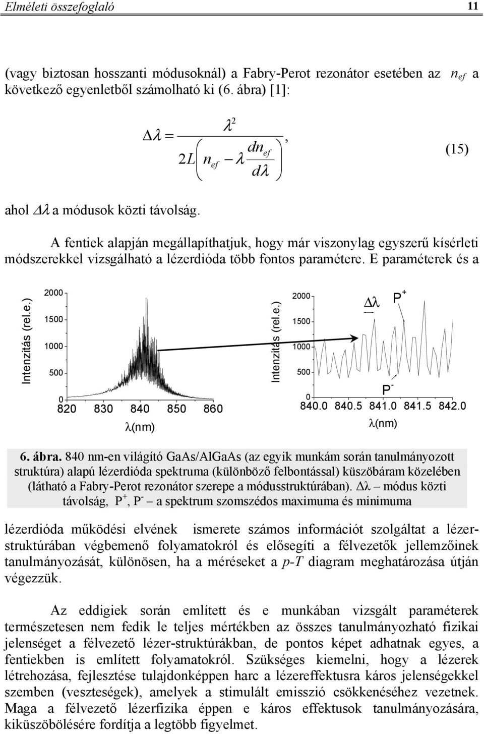 A fentiek alapján megállapíthatjuk, hogy már viszonylag egyszerű kísérleti módszerekkel vizsgálható a lézerdióda több fontos paramétere. E paraméterek és a Intenzitás (rel.e.) 2000 1500 1000 500 0 820 830 840 850 860 λ(nm) Intenzitás (rel.