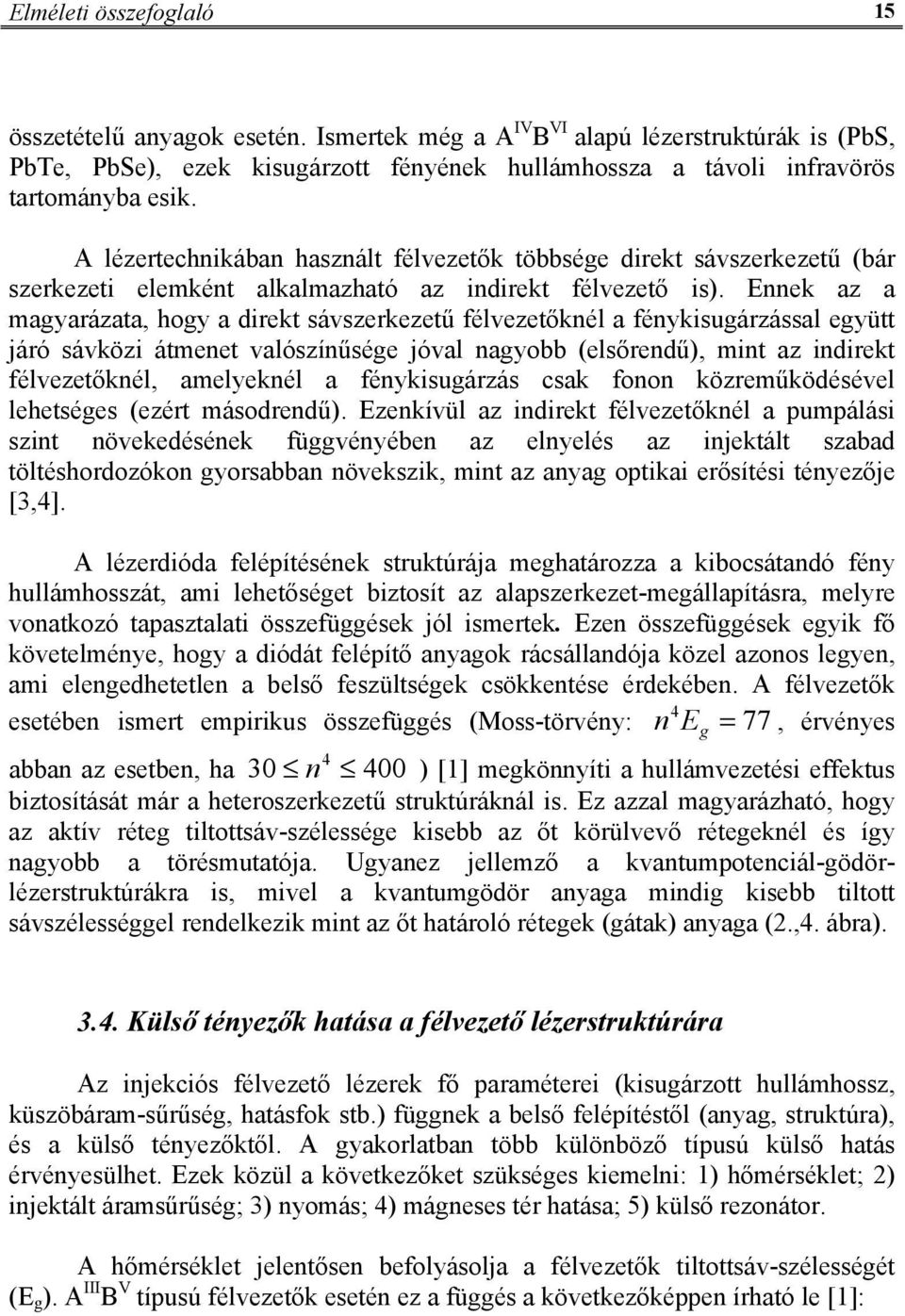 Ennek az a magyarázata, hogy a direkt sávszerkezetű félvezetőknél a fénykisugárzással együtt járó sávközi átmenet valószínűsége jóval nagyobb (elsőrendű), mint az indirekt félvezetőknél, amelyeknél a