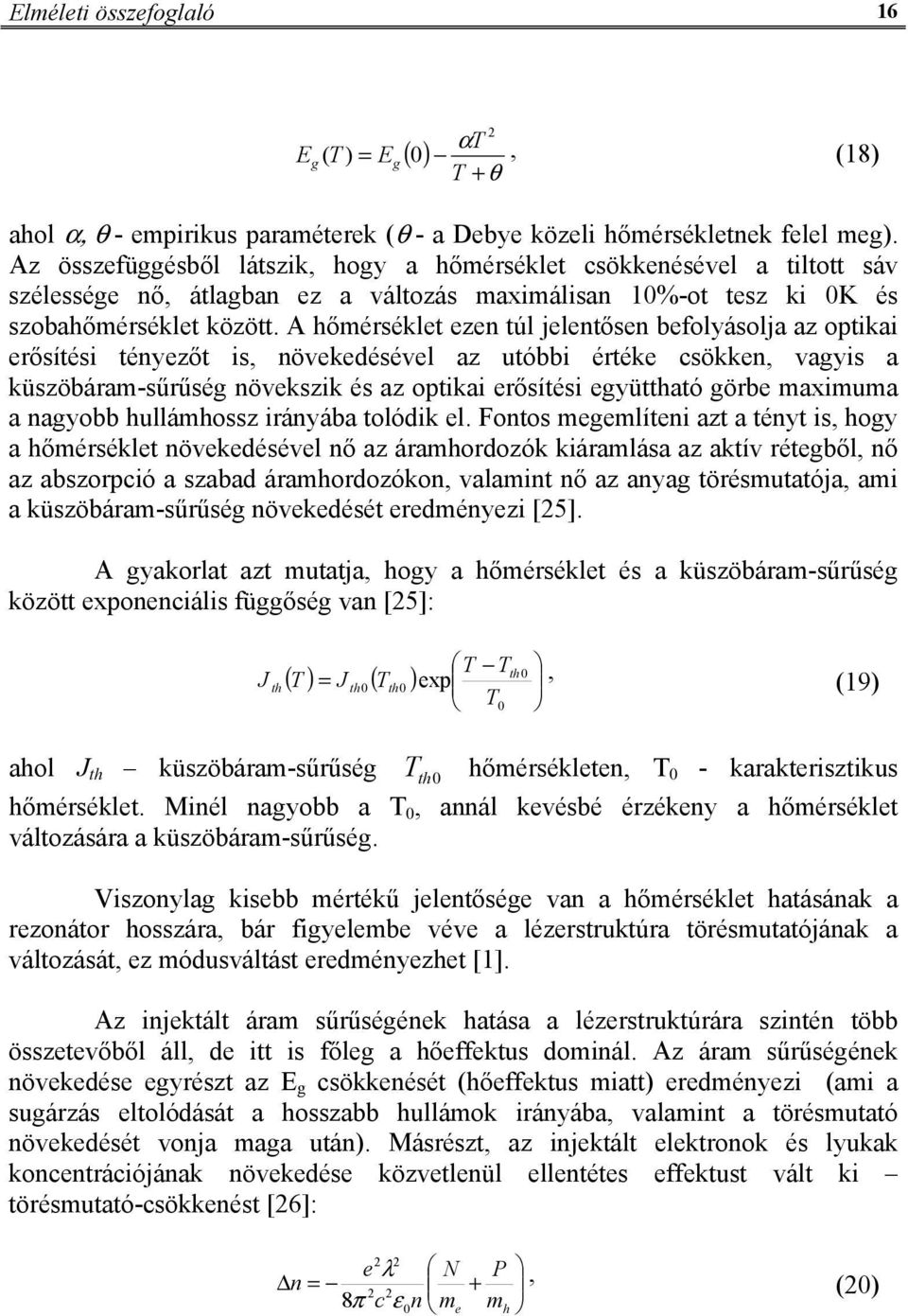 A hőmérséklet ezen túl jelentősen befolyásolja az optikai erősítési tényezőt is, növekedésével az utóbbi értéke csökken, vagyis a küszöbáram-sűrűség növekszik és az optikai erősítési együttható görbe