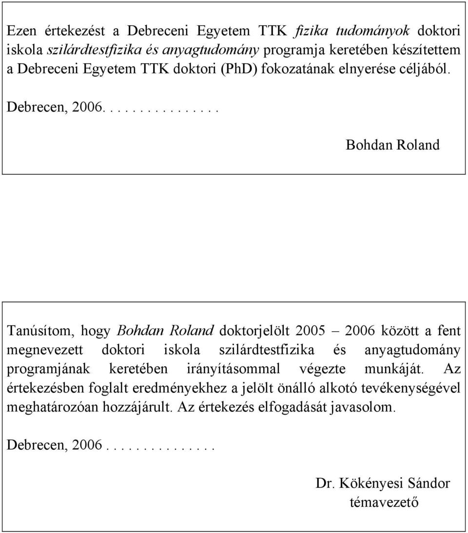 ............... Bohdan Roland Tanúsítom, hogy Bohdan Roland doktorjelölt 2005 2006 között a fent megnevezett doktori iskola szilárdtestfizika és anyagtudomány