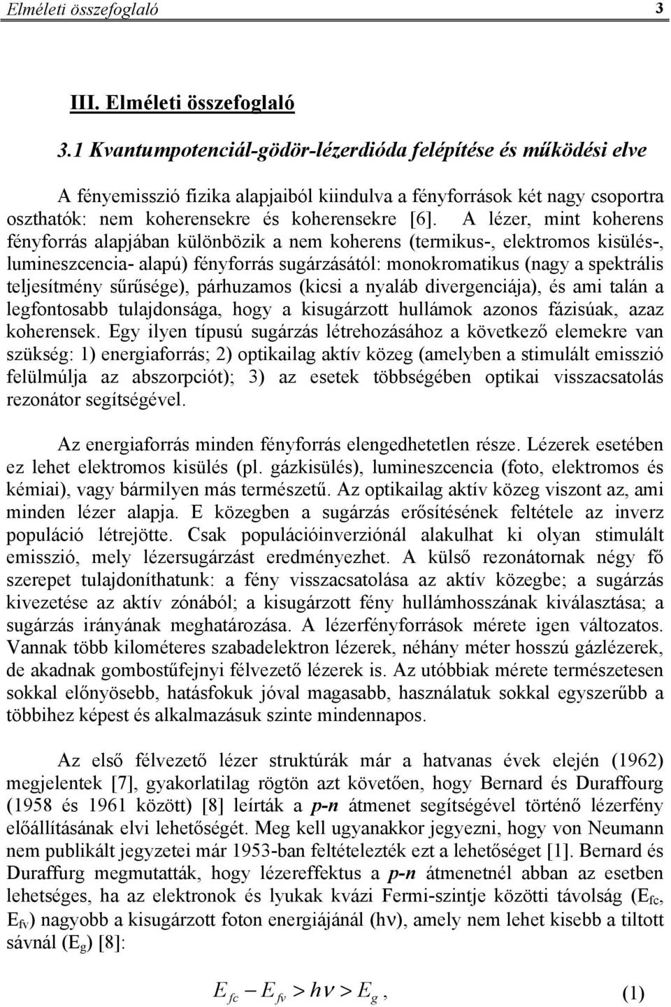 A lézer, mint koherens fényforrás alapjában különbözik a nem koherens (termikus-, elektromos kisülés-, lumineszcencia- alapú) fényforrás sugárzásától: monokromatikus (nagy a spektrális teljesítmény