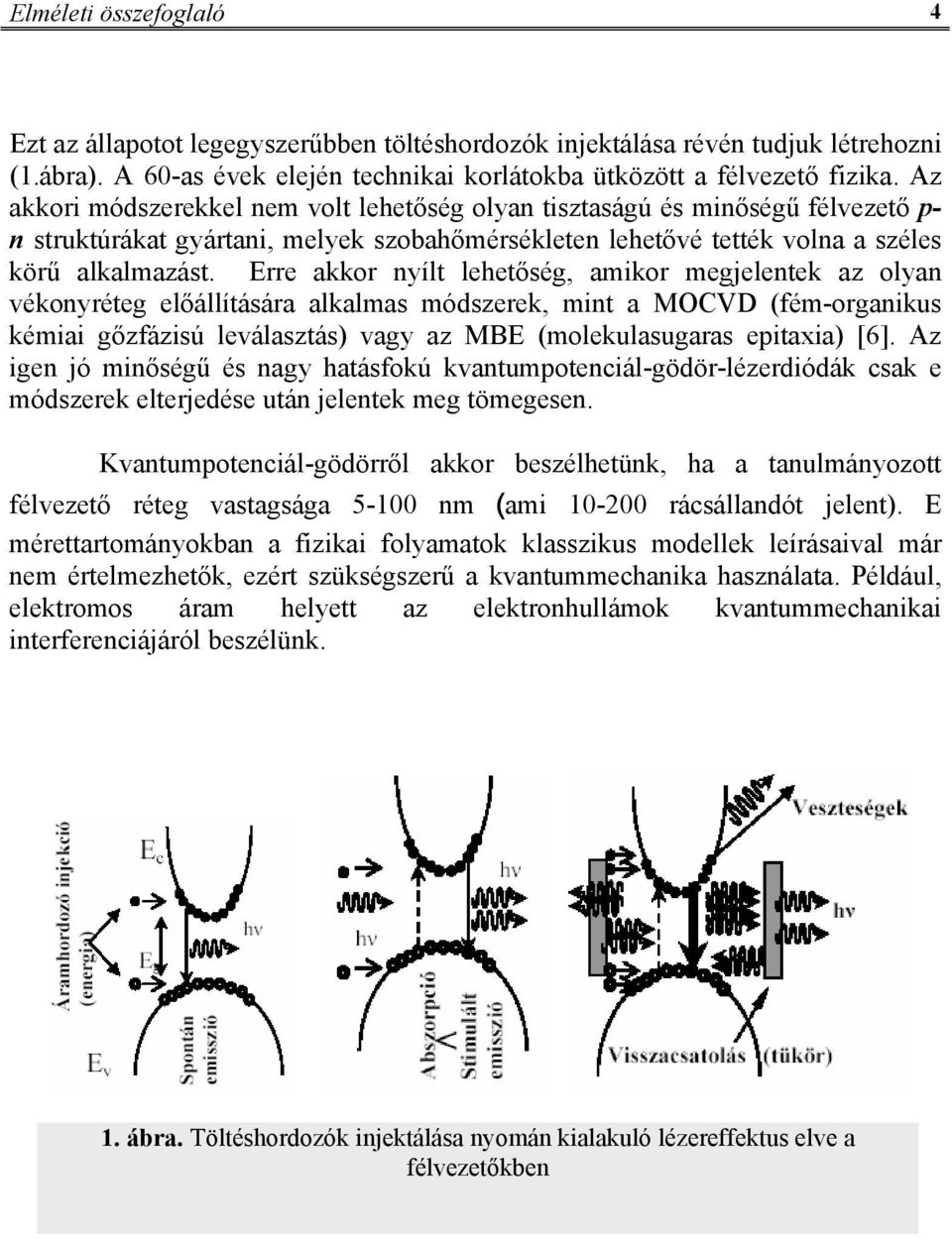 Erre akkor nyílt lehetőség, amikor megjelentek az olyan vékonyréteg előállítására alkalmas módszerek, mint a MOCVD (fém-organikus kémiai gőzfázisú leválasztás) vagy az MBE (molekulasugaras epitaxia)