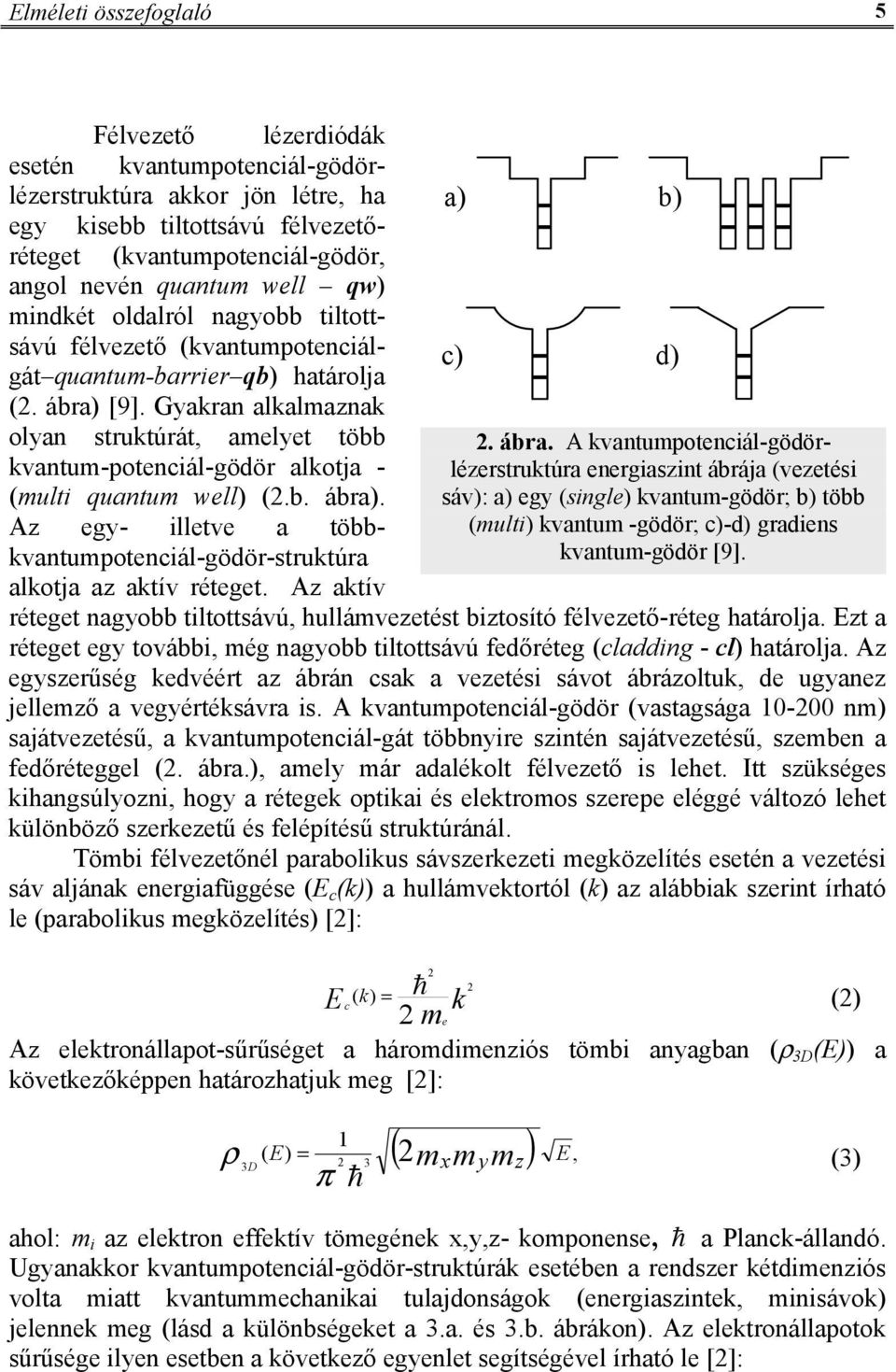 Gyakran alkalmaznak olyan struktúrát, amelyet több kvantum-potenciál-gödör alkotja - (multi quantum well) (2.b. ábra). Az egy- illetve a többkvantumpotenciál-gödör-struktúra alkotja az aktív réteget.