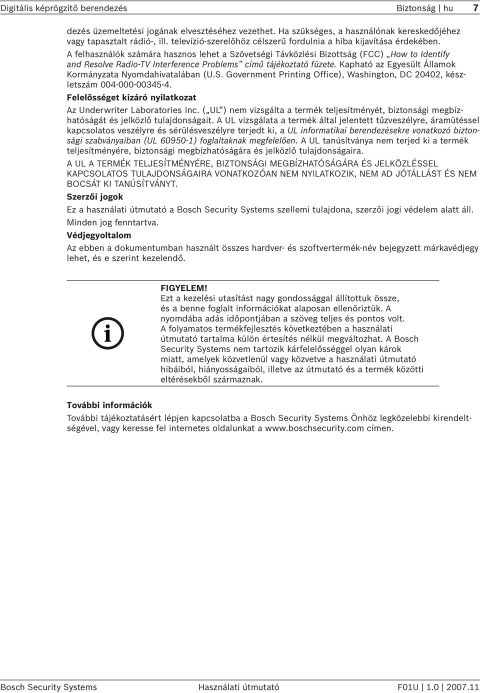 A felhasználók számára hasznos lehet a Szövetségi Távközlési Bizottság (FCC) How to Identify and Resolve Radio-TV Interference Problems című tájékoztató füzete.