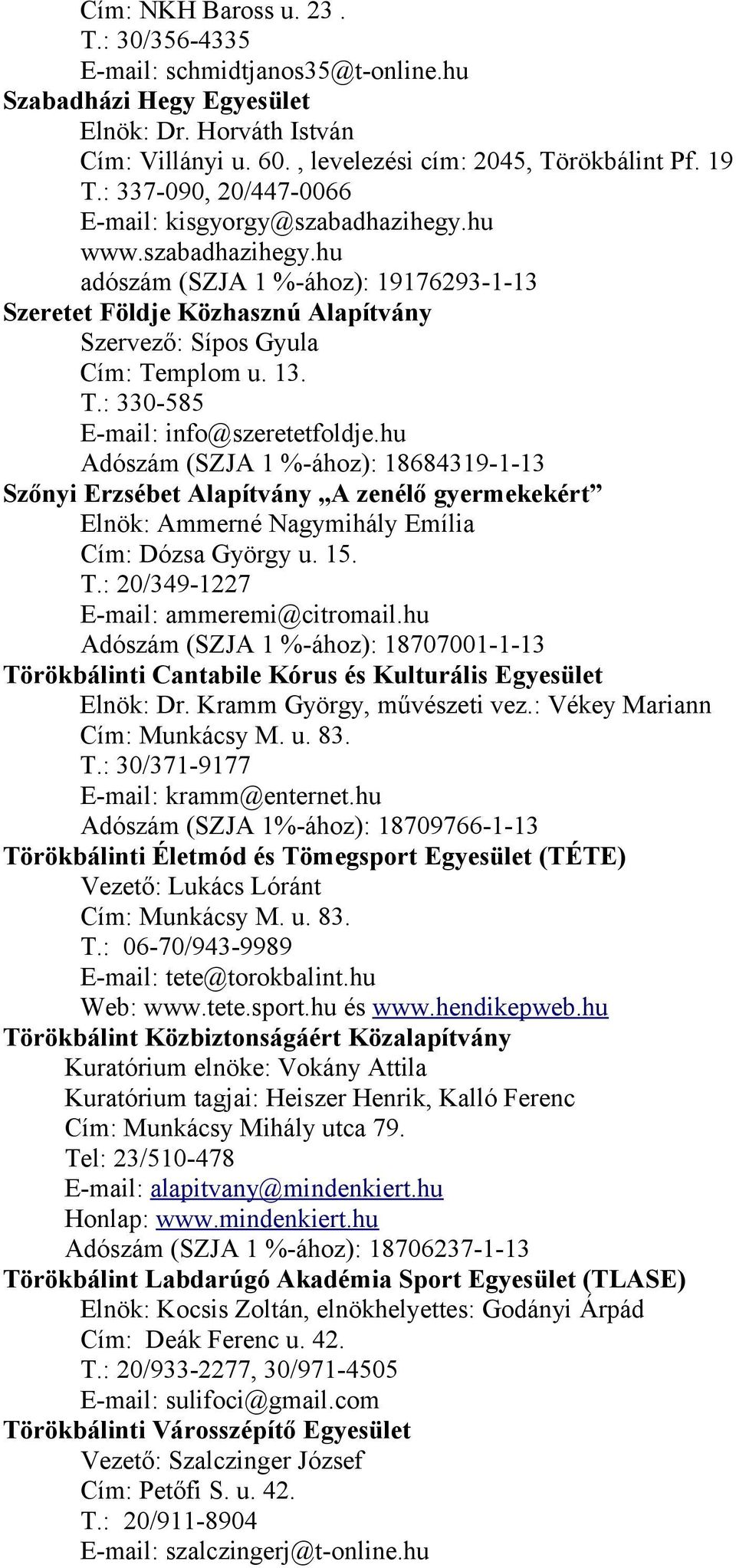 T.: 330-585 E-mail: info@szeretetfoldje.hu Adószám (SZJA 1 %-ához): 18684319-1-13 Szőnyi Erzsébet Alapítvány A zenélő gyermekekért Elnök: Ammerné Nagymihály Emília Cím: Dózsa György u. 15. T.