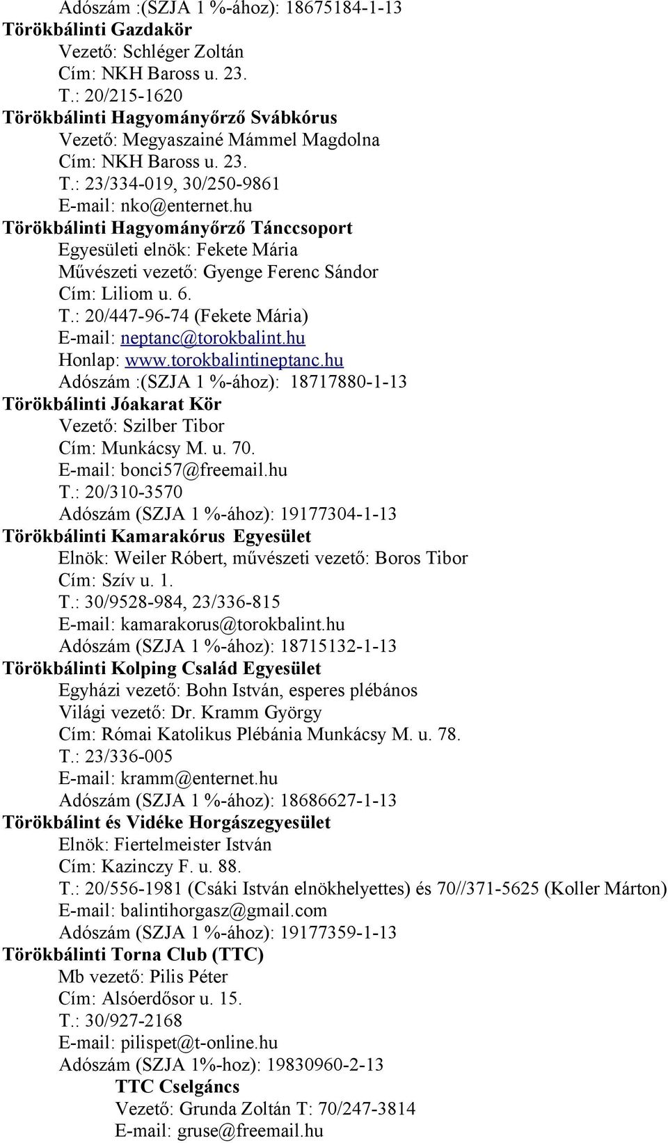 hu Honlap: www.torokbalintineptanc.hu Adószám :(SZJA 1 %-ához): 18717880-1-13 Törökbálinti Jóakarat Kör Vezető: Szilber Tibor Cím: Munkácsy M. u. 70. E-mail: bonci57@freemail.hu T.