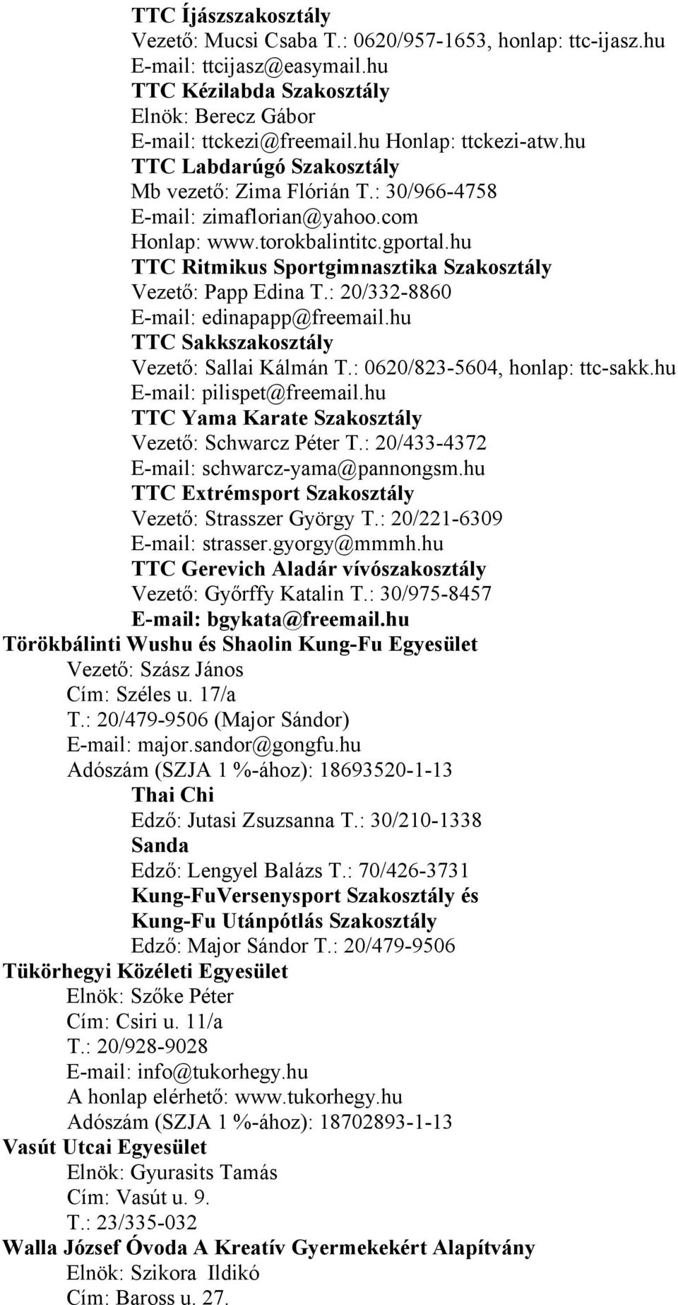 hu TTC Ritmikus Sportgimnasztika Szakosztály Vezető: Papp Edina T.: 20/332-8860 E-mail: edinapapp@freemail.hu TTC Sakkszakosztály Vezető: Sallai Kálmán T.: 0620/823-5604, honlap: ttc-sakk.