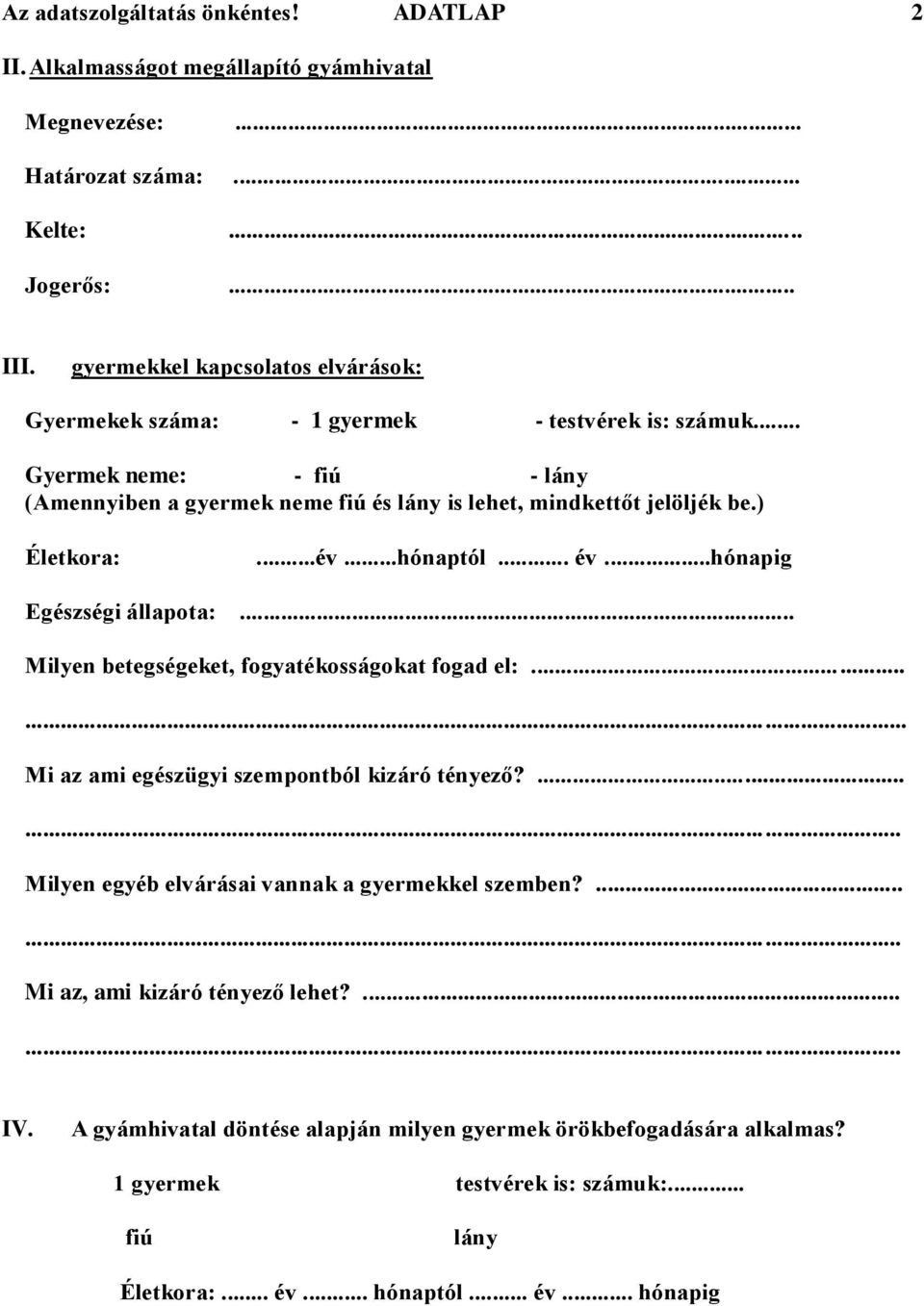 ) Életkora:...év...hónaptól... év...hónapig Egészségi állapota:... Milyen betegségeket, fogyatékosságokat fogad el:...... Mi az ami egészügyi szempontból kizáró tényező?