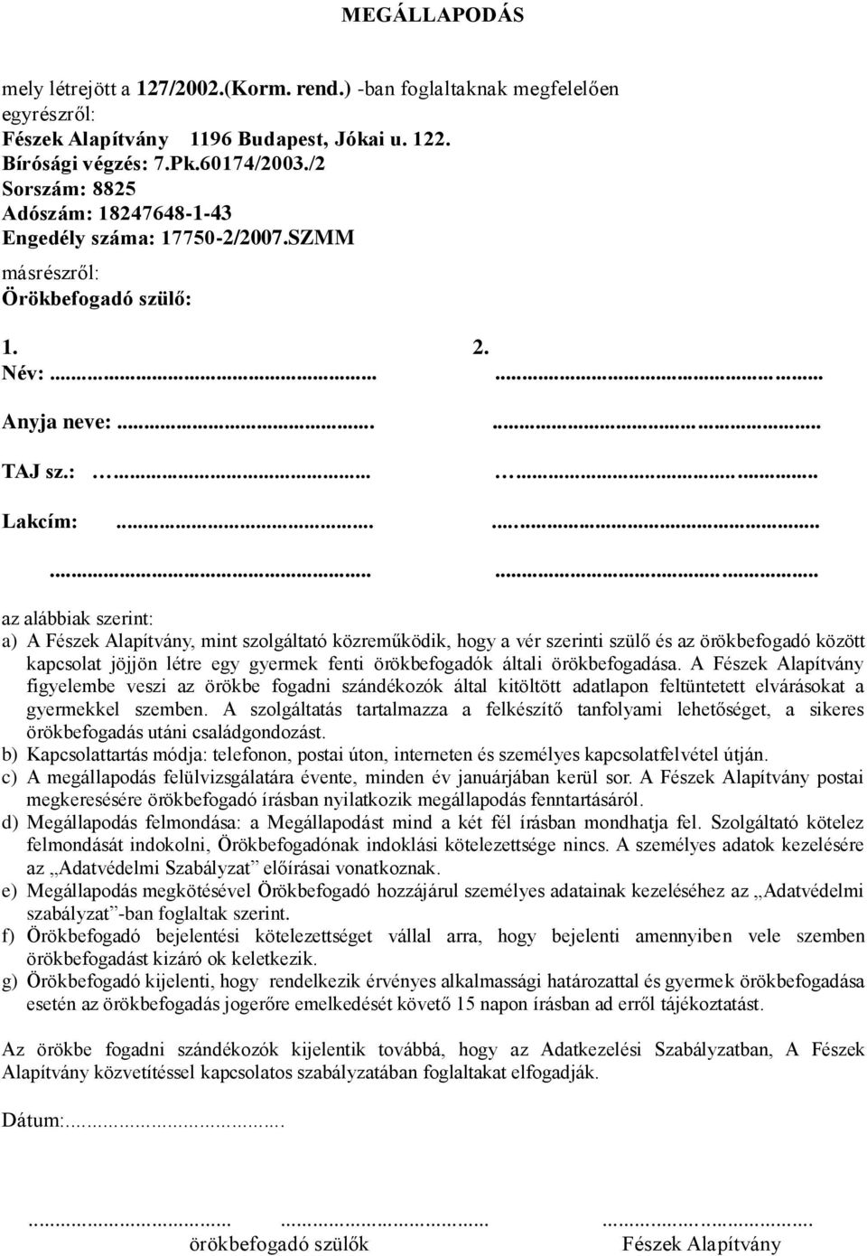 ........... az alábbiak szerint: a) A Fészek Alapítvány, mint szolgáltató közreműködik, hogy a vér szerinti szülő és az örökbefogadó között kapcsolat jöjjön létre egy gyermek fenti örökbefogadók