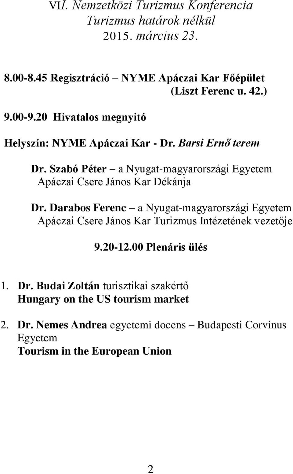 Darabos Ferenc a Nyugat-magyarországi Egyetem Apáczai Csere János Kar Turizmus Intézetének vezetője 9.20-12.00 Plenáris ülés 1. Dr.