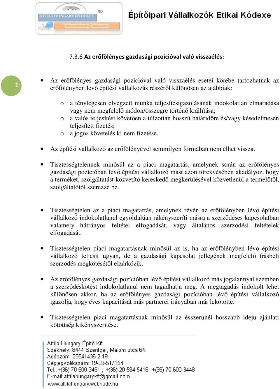 határidőre és/vagy késedelmesen teljesített fizetés; o a jogos követelés ki nem fizetése. Az építési vállalkozó az erőfölényével semmilyen formában nem élhet vissza.