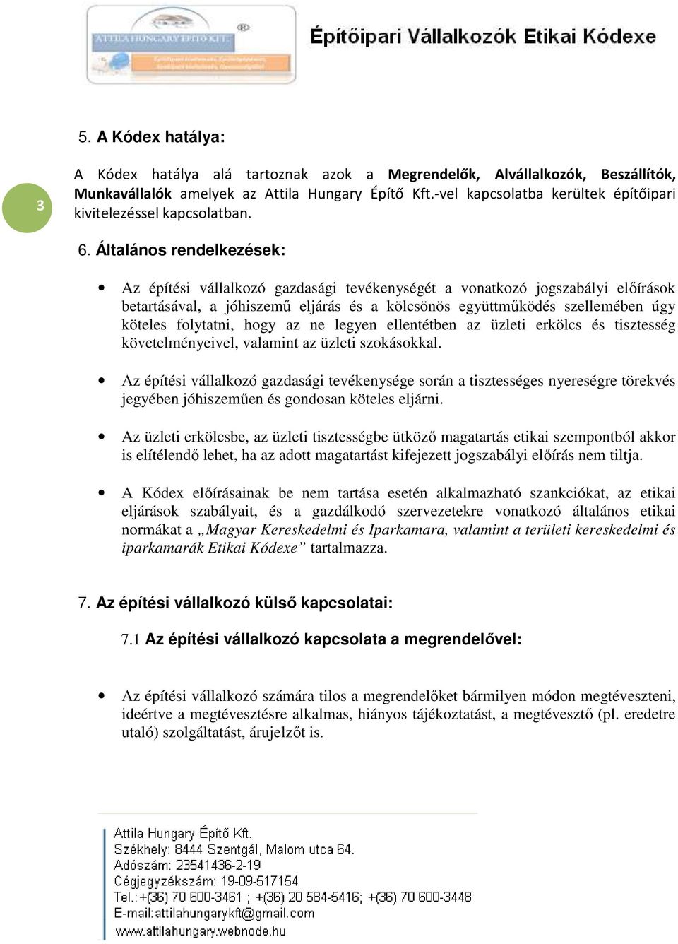 Általános rendelkezések: Az építési vállalkozó gazdasági tevékenységét a vonatkozó jogszabályi előírások betartásával, a jóhiszemű eljárás és a kölcsönös együttműködés szellemében úgy köteles