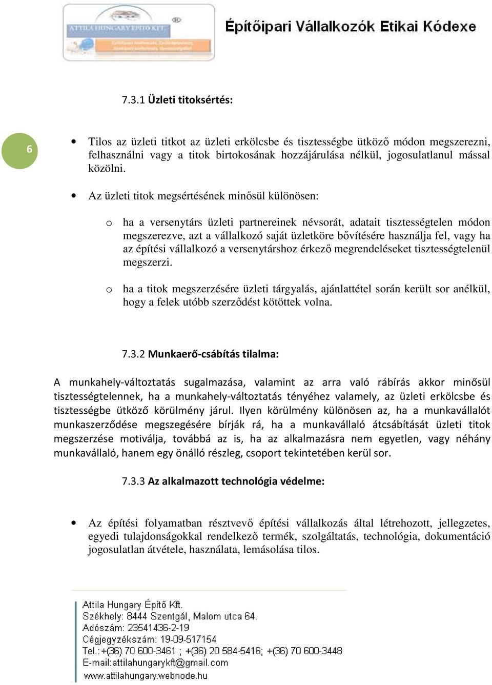 Az üzleti titok megsértésének minősül különösen: o ha a versenytárs üzleti partnereinek névsorát, adatait tisztességtelen módon megszerezve, azt a vállalkozó saját üzletköre bővítésére használja fel,