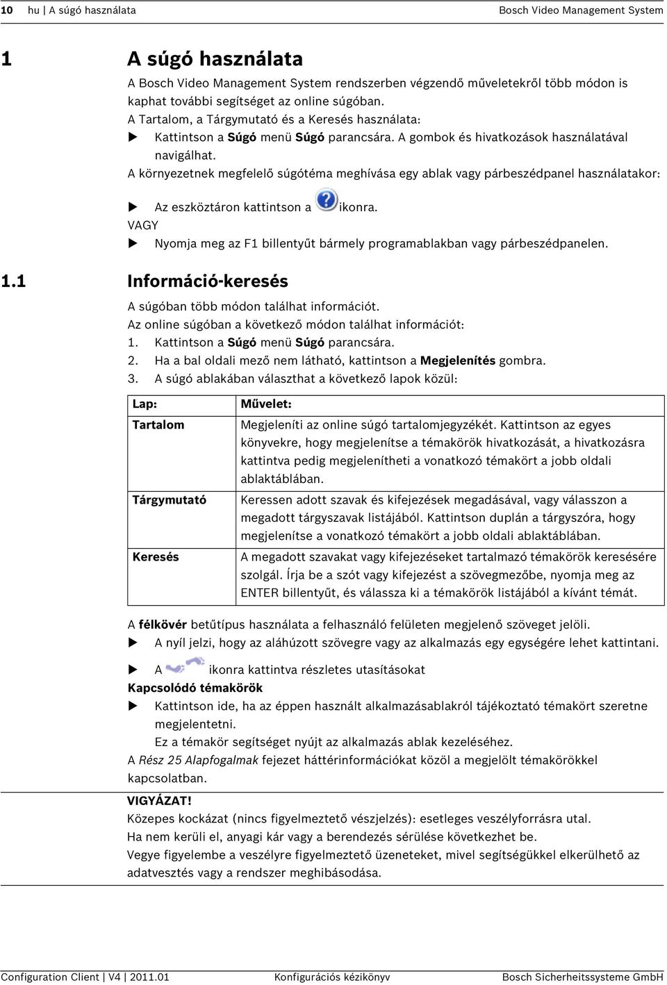 A környezetnek megfelelő súgótéma meghívása egy ablak vagy párbeszédpanel használatakor: Az eszköztáron kattintson a ikonra.