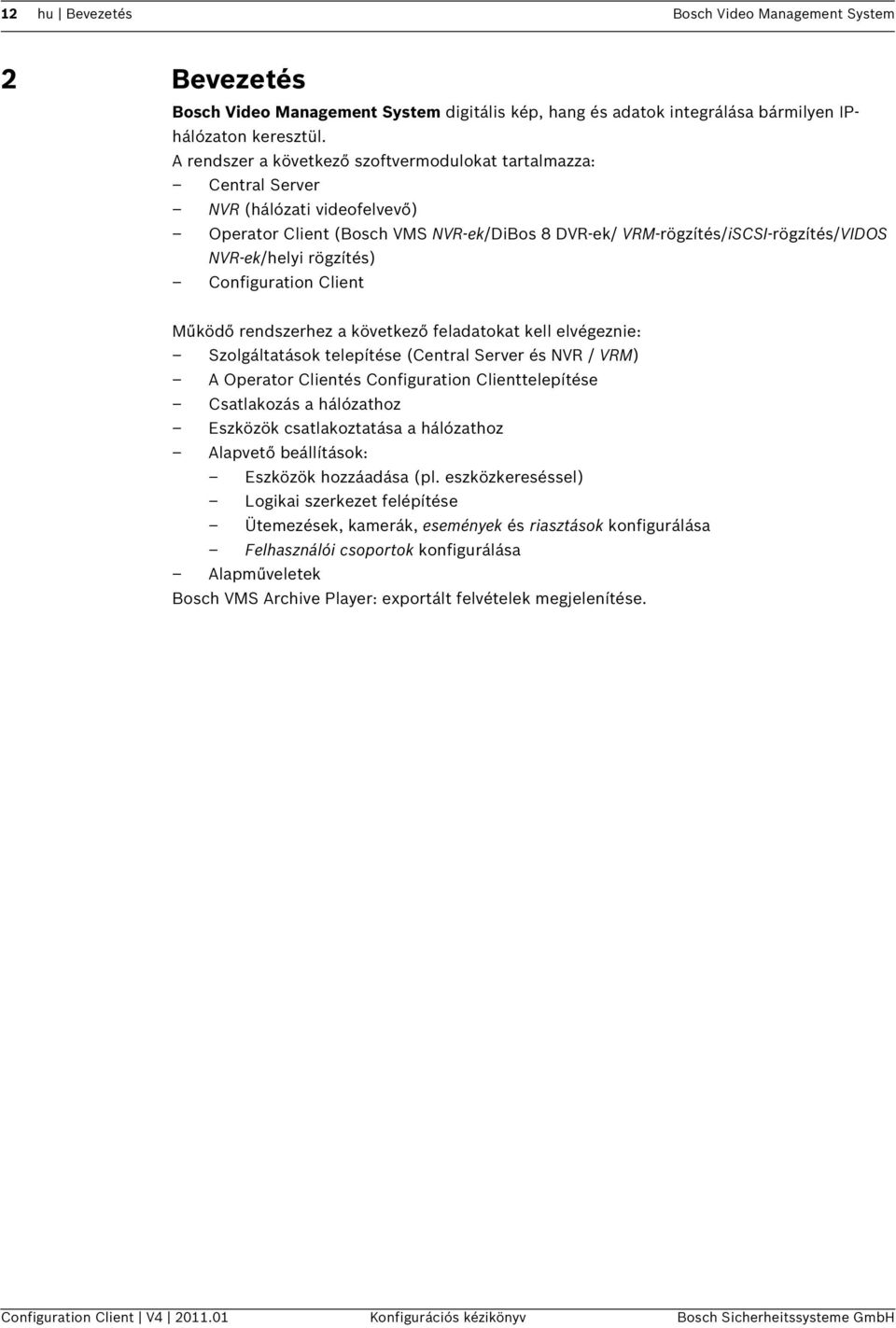 rögzítés) Configuration Client Működő rendszerhez a következő feladatokat kell elvégeznie: Szolgáltatások telepítése (Central Server és NVR / VRM) A Operator Clientés Configuration Clienttelepítése