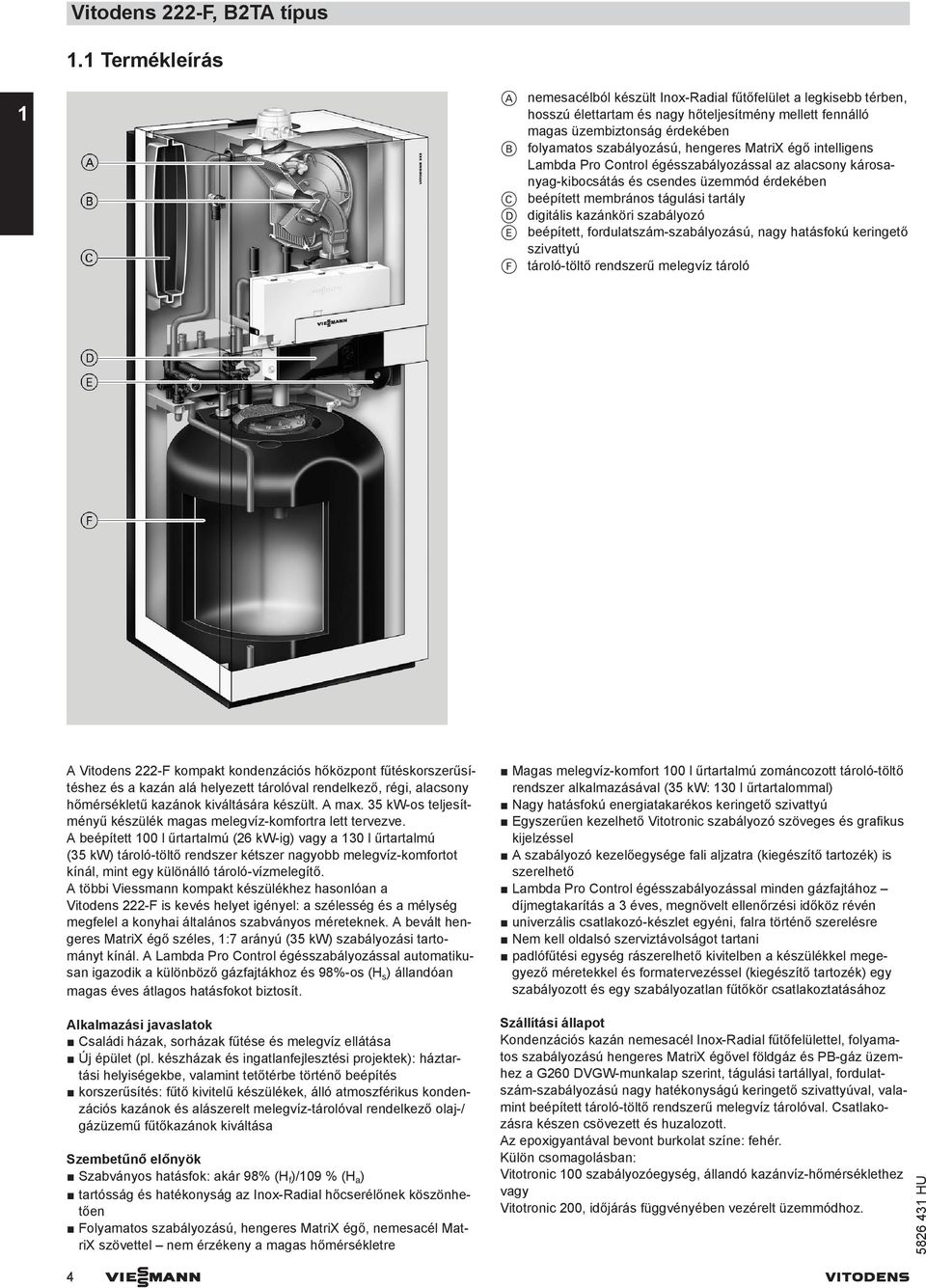 hengeres MatriX égő intelligens Lambda Pro Control égésszabályozással az alacsony károsanyag-kibocsátás és csendes üzemmód érdekében C beépített membrános tágulási tartály D digitális kazánköri