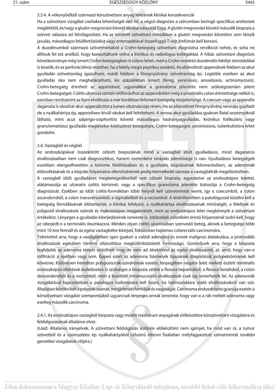 A vékonybélbõl származó kórszövettani anyag leletének klinikai konzekvenciái Ha a szövettani vizsgálat coeliakia lehetõségét veti fel, a végsõ diagnózis a szérumban keringõ specifikus antitestek