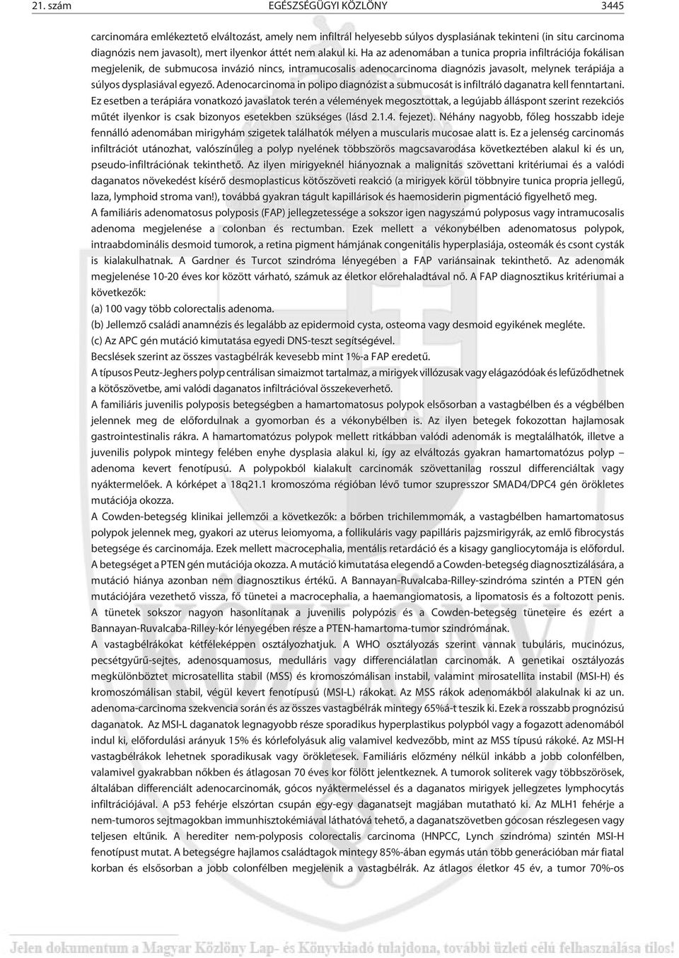 Ha az adenomában a tunica propria infiltrációja fokálisan megjelenik, de submucosa invázió nincs, intramucosalis adenocarcinoma diagnózis javasolt, melynek terápiája a súlyos dysplasiával egyezõ.