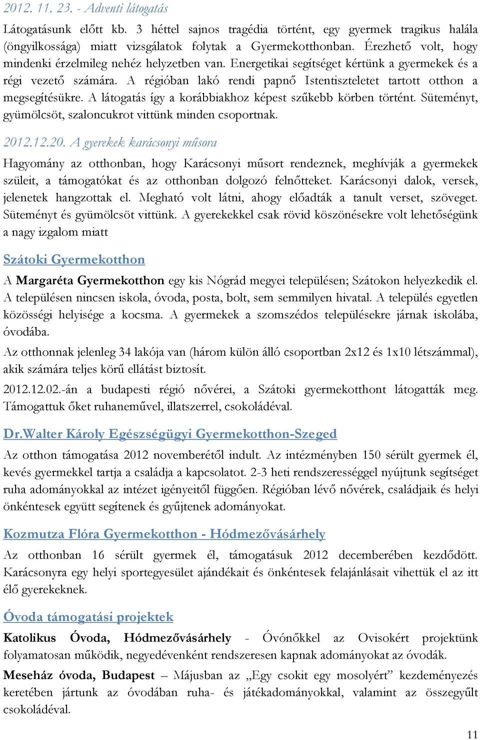 A régióban lakó rendi papnő Istentiszteletet tartott otthon a megsegítésükre. A látogatás így a korábbiakhoz képest szűkebb körben történt.