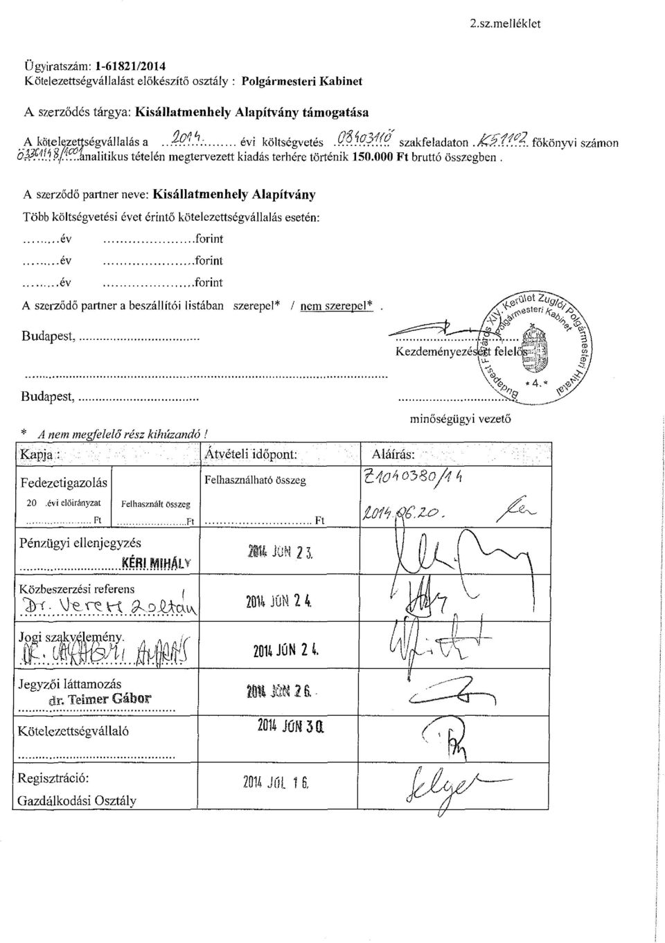 A szerződő partner neve: Kisállatmenhely Alapítvány Több költségvetési évet érintő kötelezettségvállalás esetén: év év év forint forint forint A szerződő partner a beszállítói listában szerepel* /