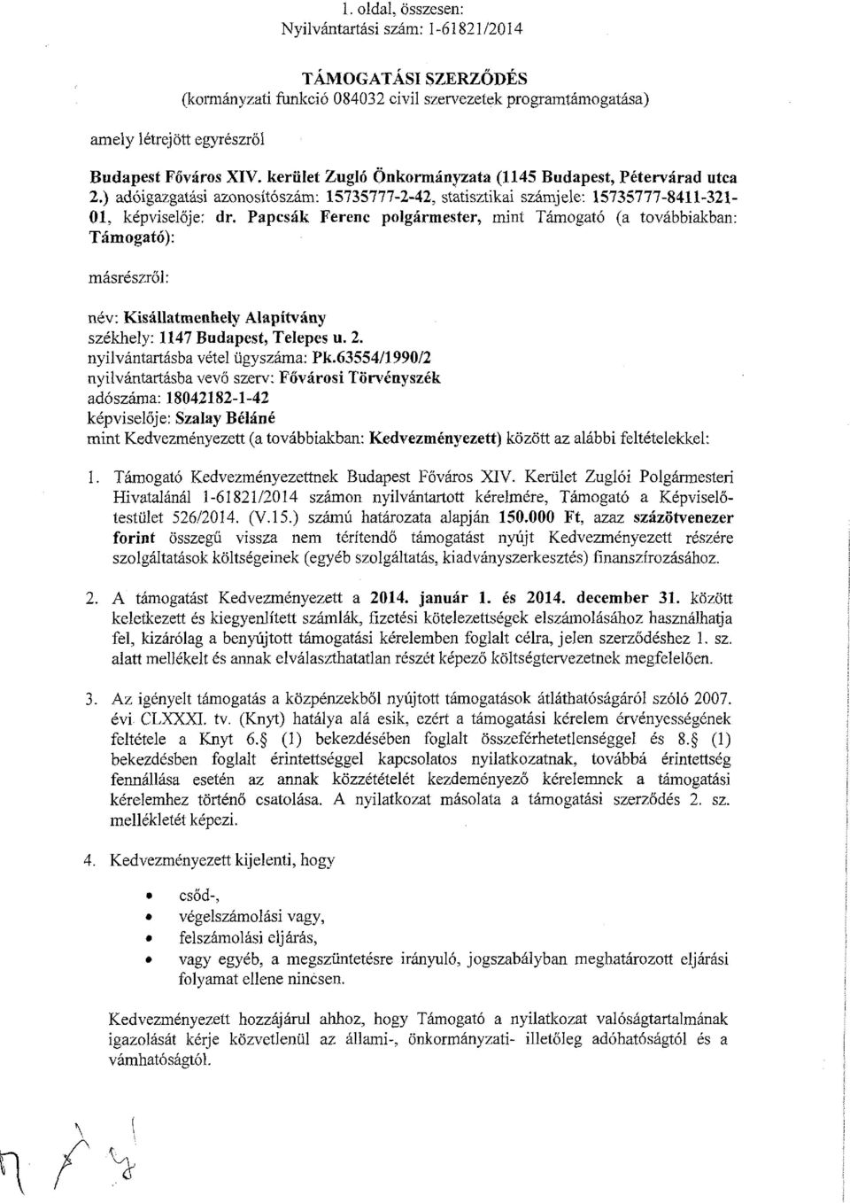 Papcsák Ferenc polgármester, mint Támogató (a továbbiakban: Támogató): másrészről: név: Kisállatmenhely Alapítvány székhely: 1147 Budapest, Telepes u. 2. nyilvántartásba vétel ügyszáma: Pk.