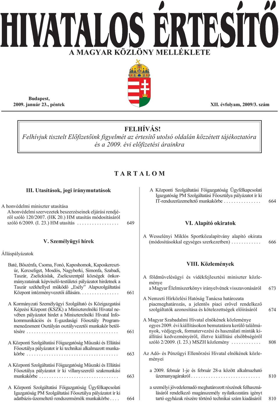 Utasítások, jogi iránymutatások A honvédelmi miniszter utasítása A honvédelmi szervezetek beszerzéseinek eljárási rendjérõl szóló 120/2007. (HK 20.) HM utasítás módosításáról szóló 6/2009. (I. 23.