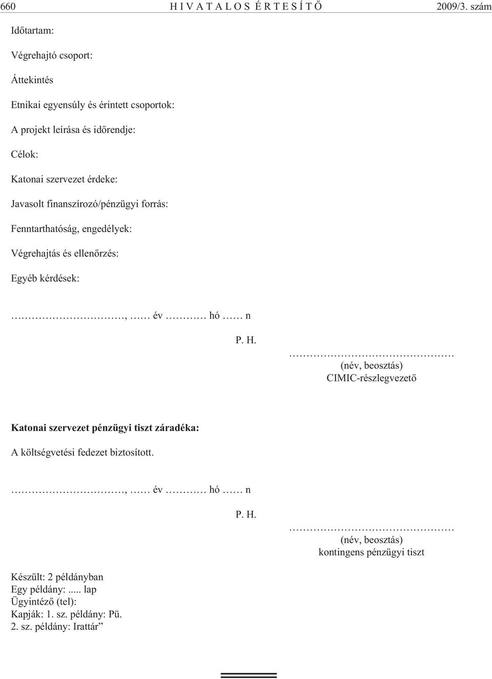 érdeke: Javasolt finanszírozó/pénzügyi forrás: Fenntarthatóság, engedélyek: Végrehajtás és ellenõrzés: Egyéb kérdések:, év hó n P. H.