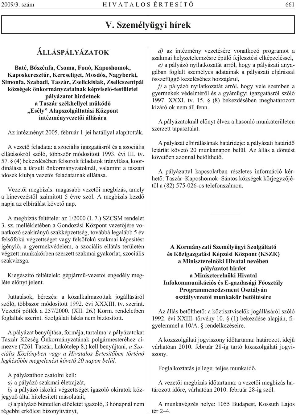 önkormányzatainak képviselõ-testületei pályázatot hirdetnek a Taszár székhellyel mûködõ Esély Alapszolgáltatási Központ intézményvezetõi állására Az intézményt 2005.