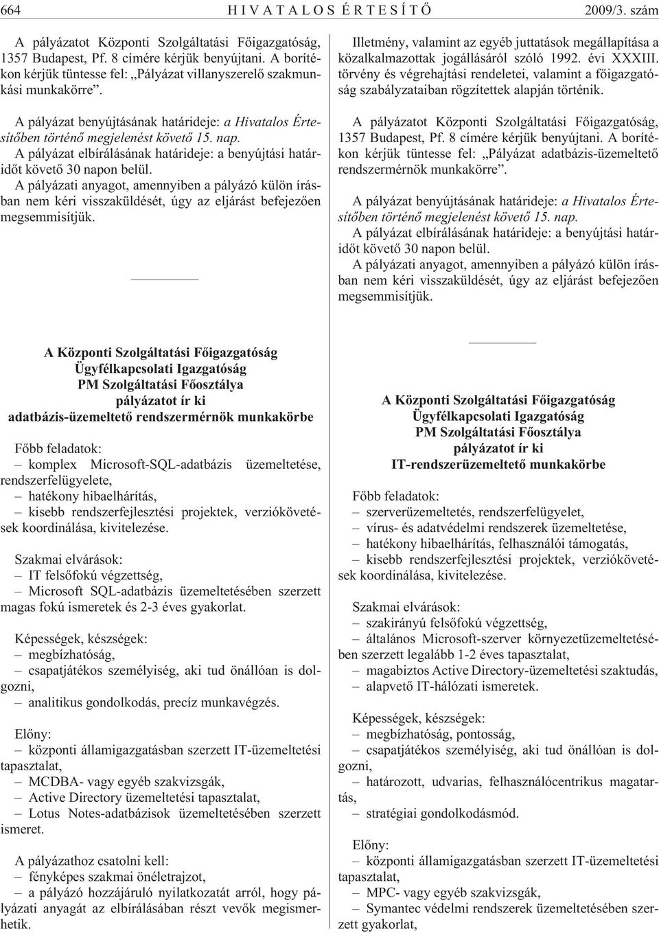 A pályázat elbírálásának határideje: a benyújtási határidõt követõ 30 napon belül.