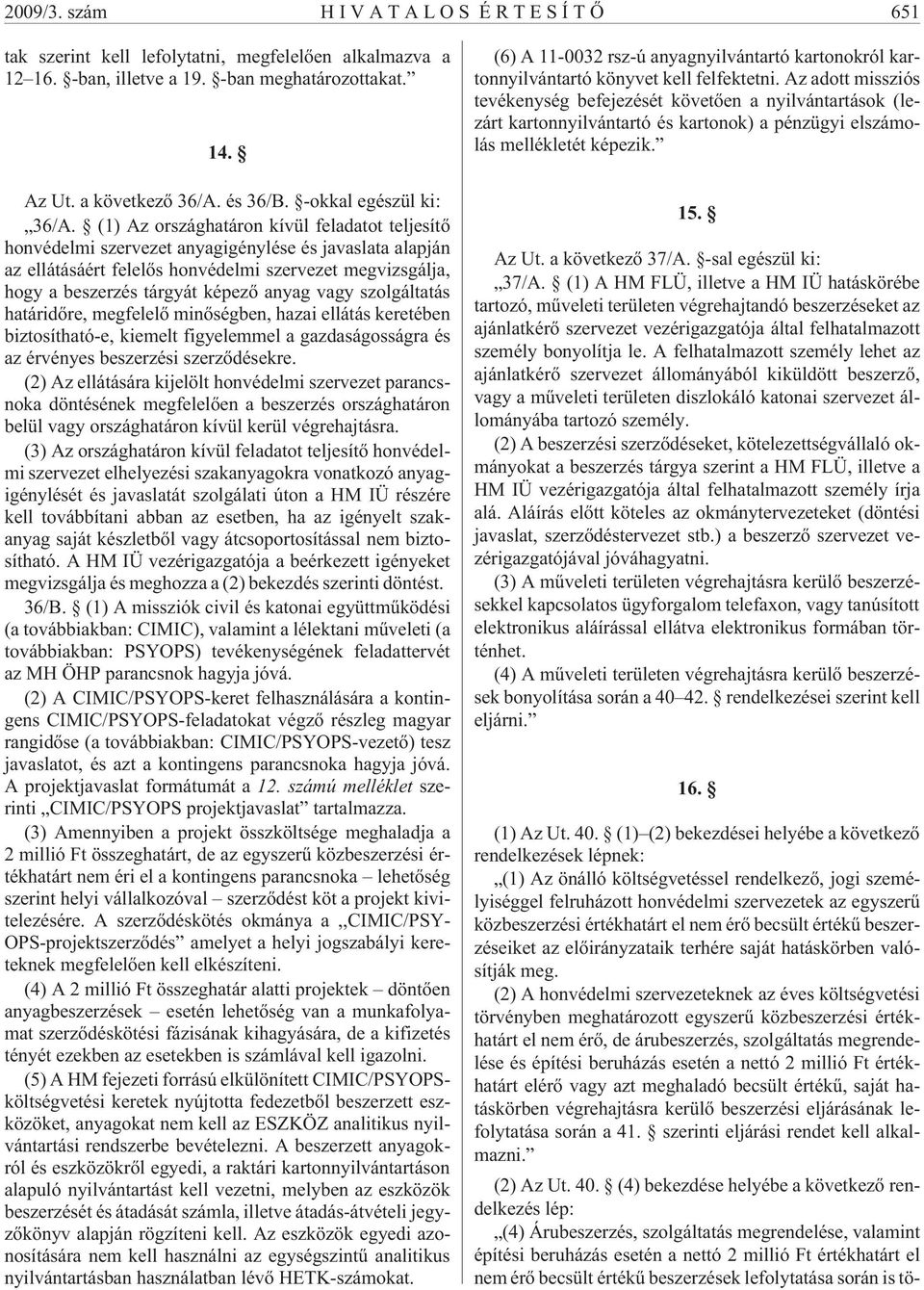 (1) Az országhatáron kívül feladatot teljesítõ honvédelmi szervezet anyagigénylése és javaslata alapján az ellátásáért felelõs honvédelmi szervezet megvizsgálja, hogy a beszerzés tárgyát képezõ anyag