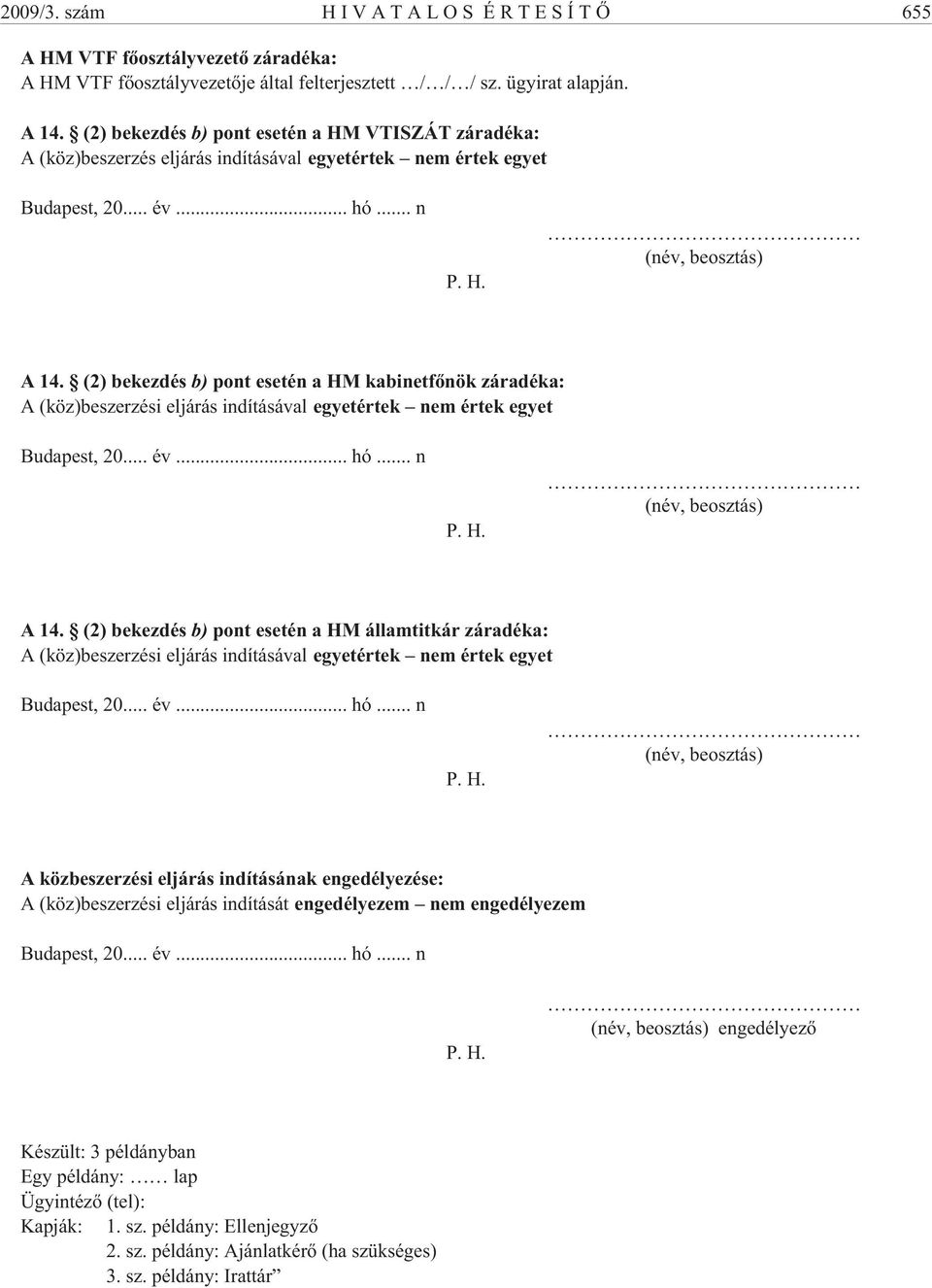 (2) bekezdés b) pont esetén a HM kabinetfõnök záradéka: A (köz)beszerzési eljárás indításával egyetértek nem értek egyet Budapest, 20... év... hó... n P. H. (név, beosztás) A 14.